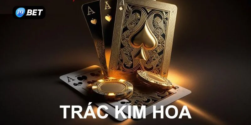 Luật chơi Trác Kim Hoa game bài hot nhất từ các nhà cái trực tuyến