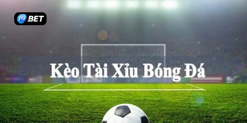 Tài xỉu bóng đá I9BET kèo tài xỉu thường được lựa chọn chơi